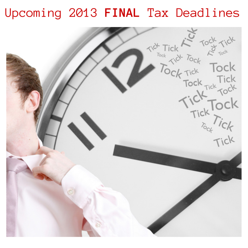 Upcoming 2013 FINAL Tax Deadlines